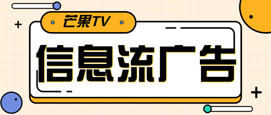 芒果信息流广告投放代理联系方式！芒果如何投放广告？